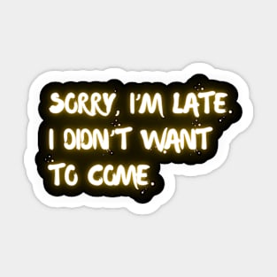 "Sorry I'm late. I didn't want to come." (yellow neon) Sticker